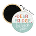 Dear Fridge Be Back Magnet
